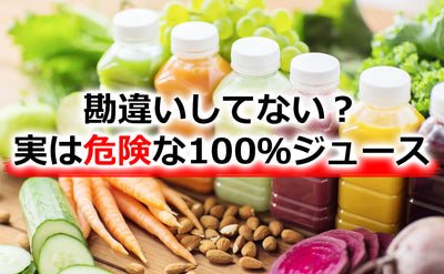 【勘違いしてない？】実は危険な100％ジュース